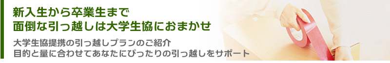 春から大学生　春から社会人　大学生協はみなさんの引越しを応援しています　組合員割引が適用される大学生協の引越しプランをぜひご利用ください